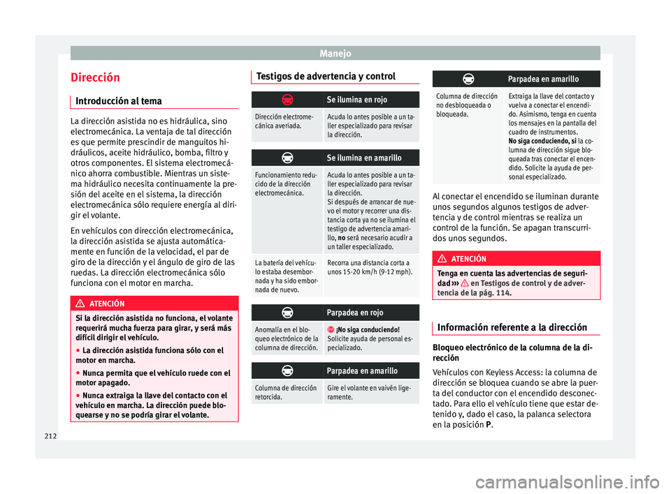 Seat Alhambra 2017  Manual de instrucciones (in Spanish) Manejo
Dirección Intr oduc
c
ión al temaLa dirección asistida no es hidráulica, sino
electr
omecánic

a. La ventaja de tal dirección
es que permite prescindir de manguitos hi-
dráulicos, aceite