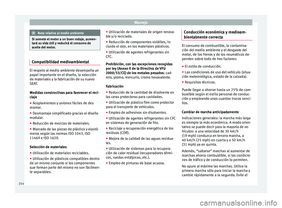 Seat Alhambra 2017  Manual de instrucciones (in Spanish) Manejo
Nota relativa al medio ambiente
Si somete el motor a un buen rodaje, aumen-
tará s u 
vida útil y reducirá el consumo de
aceite del motor. Compatibilidad medioambiental
El respeto al medio a