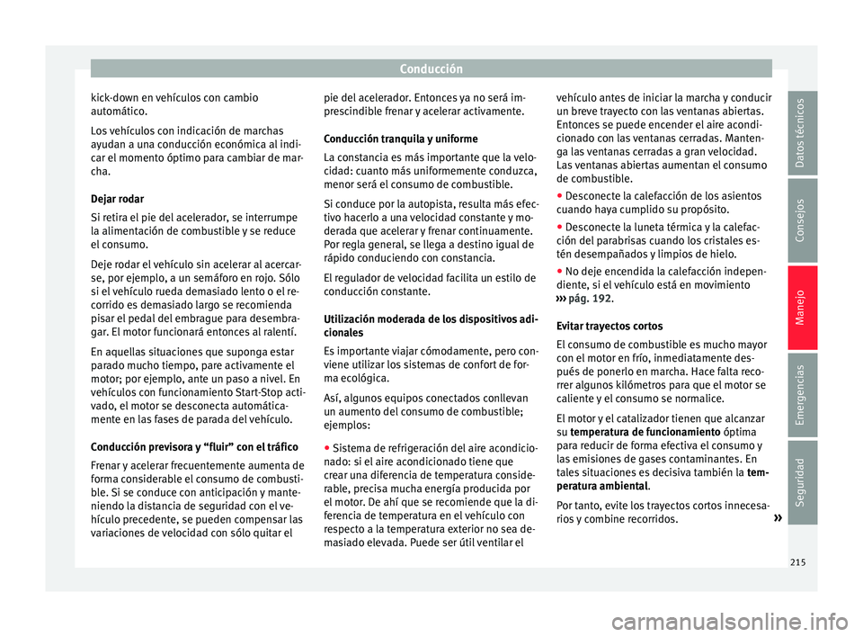 Seat Alhambra 2017 Manual de instrucciones (in Spanish) Conducción
kick-down en vehículos con cambio
aut omátic
o
.
Los vehículos con indicación de marchas
ayudan a una conducción económica al indi-
car el momento óptimo para cambiar de mar-
cha.
D Seat Alhambra 2017 Manual de instrucciones (in Spanish) Conducción
kick-down en vehículos con cambio
aut omátic
o
.
Los vehículos con indicación de marchas
ayudan a una conducción económica al indi-
car el momento óptimo para cambiar de mar-
cha.
D