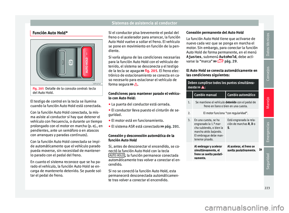Seat Alhambra 2017  Manual de instrucciones (in Spanish) Sistemas de asistencia al conductor
Función Auto Hold* Fig. 205
Detalle de la consola central: tecla
del  Aut
o
 Hold. El testigo de control en la tecla se ilumina
c
uando l
a f

unción Auto Hold es
