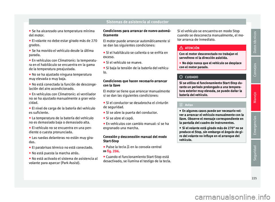 Seat Alhambra 2017  Manual de instrucciones (in Spanish) Sistemas de asistencia al conductor
● Se h a alc
an
zado una temperatura mínima
del motor.
● El volante no debe estar girado más de 270
grado
 s.
● Se ha movido el vehículo desde la última
p