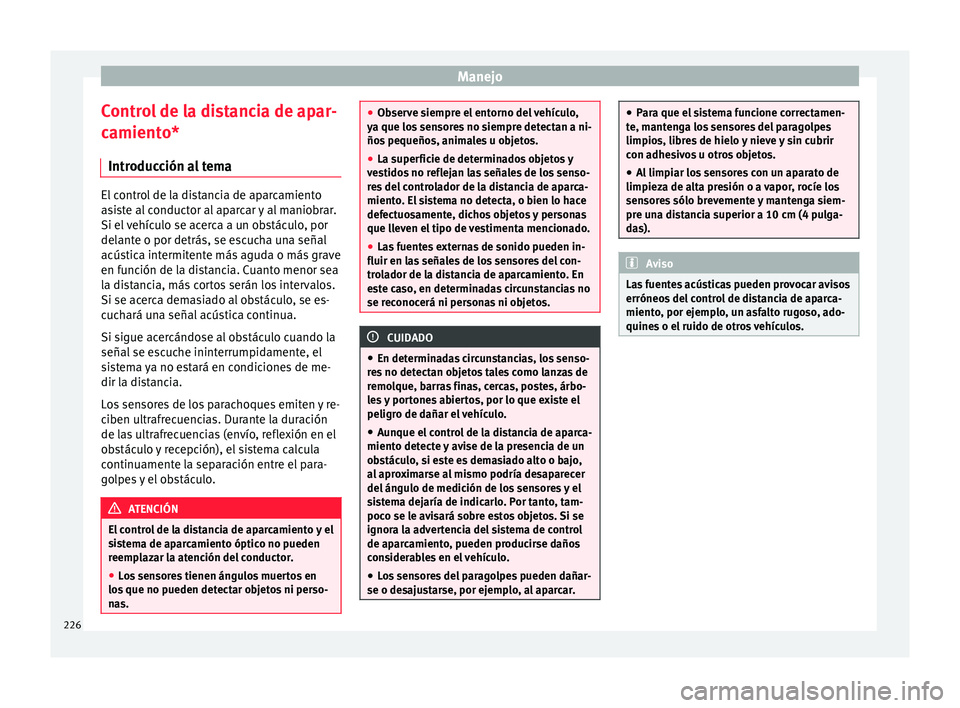 Seat Alhambra 2017  Manual de instrucciones (in Spanish) Manejo
Control de la distancia de apar-
c amient
o*
Intr
oducción al tema El control de la distancia de aparcamiento
as
i

ste al conductor al aparcar y al maniobrar.
Si el vehículo se acerca a un o