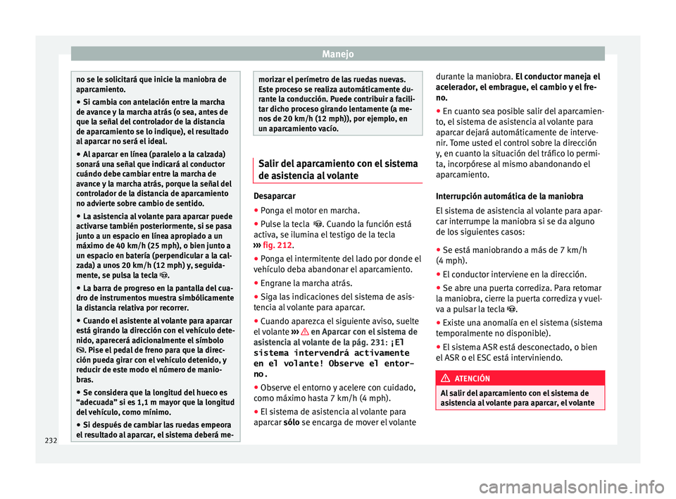 Seat Alhambra 2017  Manual de instrucciones (in Spanish) Manejo
no se le solicitará que inicie la maniobra de
apar
c
amiento.
● Si cambia con antelación entre la marcha
de avance 
 y la marcha atrás (o sea, antes de
que la señal del controlador de la 