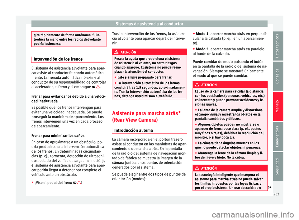 Seat Alhambra 2017  Manual de instrucciones (in Spanish) Sistemas de asistencia al conductor
gira rápidamente de forma autónoma. Si in-
troduc
e l
a mano entre los radios del volante
podría lesionarse. Intervención de los frenos
El sistema de asistencia