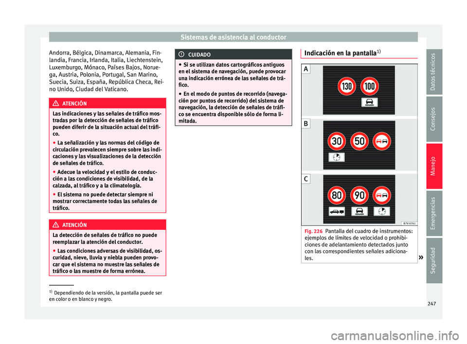 Seat Alhambra 2017  Manual de instrucciones (in Spanish) Sistemas de asistencia al conductor
Andorra, Bélgica, Dinamarca, Alemania, Fin-
l andi
a, Fr
ancia, Irlanda, Italia, Liechtenstein,
Luxemburgo, Mónaco, Países Bajos, Norue-
ga, Austria, Polonia, Po