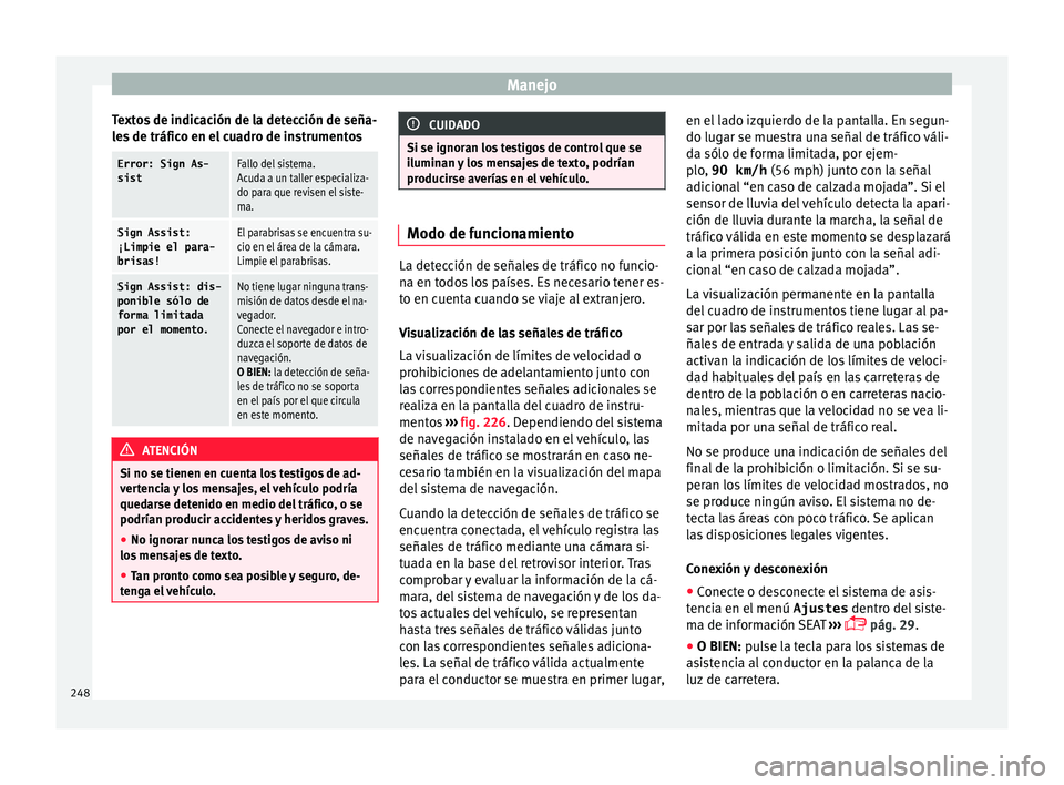 Seat Alhambra 2017  Manual de instrucciones (in Spanish) Manejo
Textos de indicación de la detección de seña-
l e
s
 de tráfico en el cuadro de instrumentos
Error: Sign As-
sistFallo del sistema.
Acuda a un taller especializa-
do para que revisen el sis