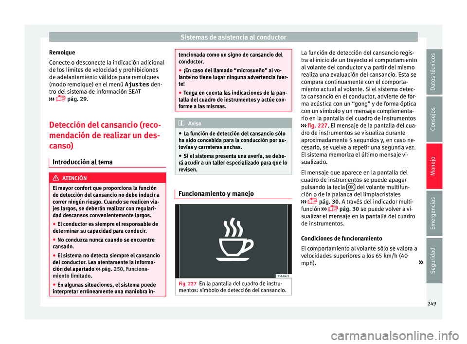 Seat Alhambra 2017  Manual de instrucciones (in Spanish) Sistemas de asistencia al conductor
Remolque
C onect
e o de
sconecte la indicación adicional
de los límites de velocidad y prohibiciones
de adelantamiento válidos para remolques
(modo remolque) en 