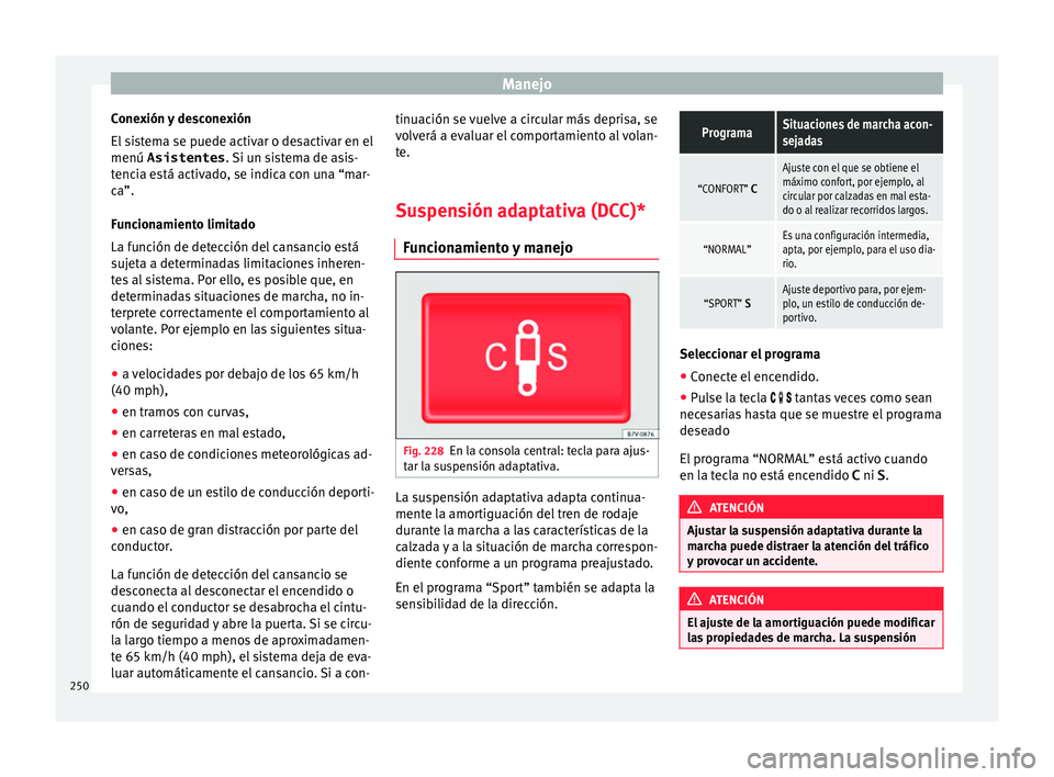 Seat Alhambra 2017  Manual de instrucciones (in Spanish) Manejo
Conexión y desconexión
El  s
i
stema se puede activar o desactivar en el
menú Asistentes . Si un sistema de asis-
tencia está activado, se indica con una “mar- ca”.
Funcionamiento limit
