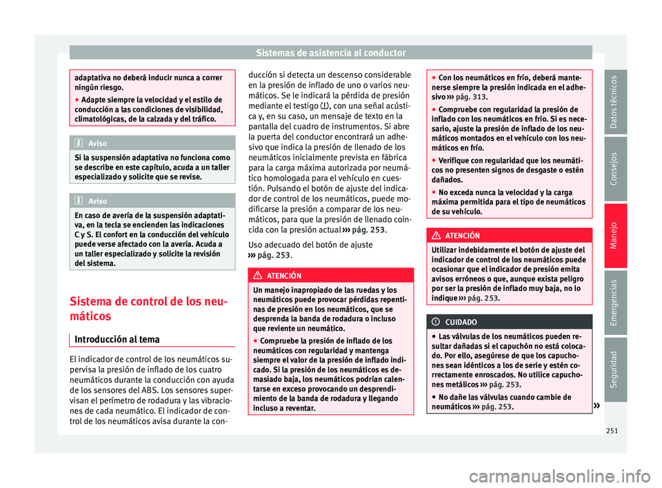 Seat Alhambra 2017  Manual de instrucciones (in Spanish) Sistemas de asistencia al conductor
adaptativa no deberá inducir nunca a correr
ningún rie
sg
o.
● Adapte siempre la velocidad y el estilo de
conducc
 ión a las condiciones de visibilidad,
climat