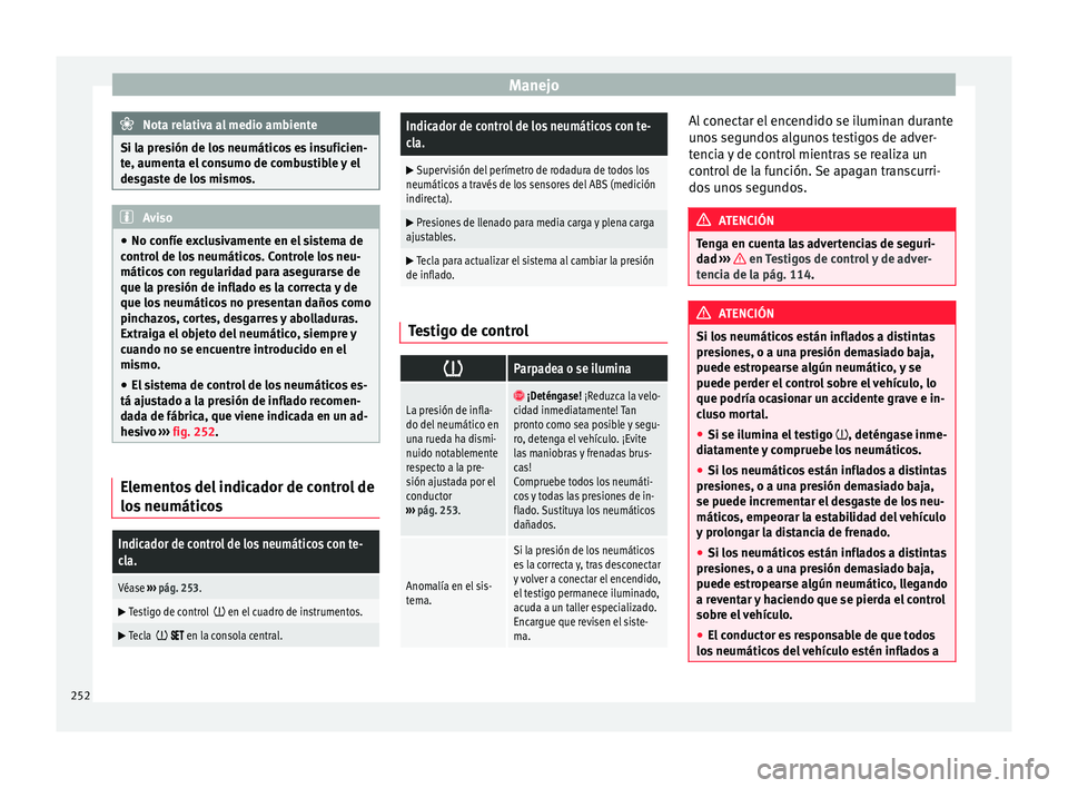 Seat Alhambra 2017  Manual de instrucciones (in Spanish) Manejo
Nota relativa al medio ambiente
Si la presión de los neumáticos es insuficien-
te, aument a el
 consumo de combustible y el
desgaste de los mismos. Aviso
● No confíe e x

clusivamente en e