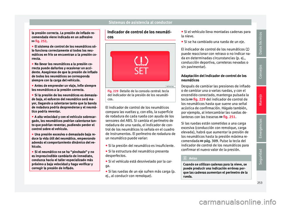 Seat Alhambra 2017  Manual de instrucciones (in Spanish) Sistemas de asistencia al conductor
la presión correcta. La presión de inflado re-
comend
a
da viene indicada en un adhesivo
›››  fig. 252.
● El sistema de control de los neumáticos só-
lo