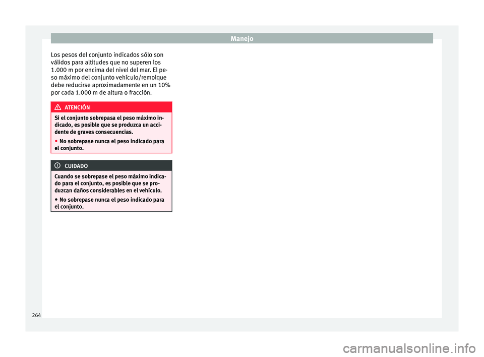 Seat Alhambra 2017  Manual de instrucciones (in Spanish) Manejo
Los pesos del conjunto indicados sólo son
válido s
 p
ara altitudes que no superen los
1.000 m por encima del nivel del mar. El pe-
so máximo del conjunto vehículo/remolque
debe reducirse a