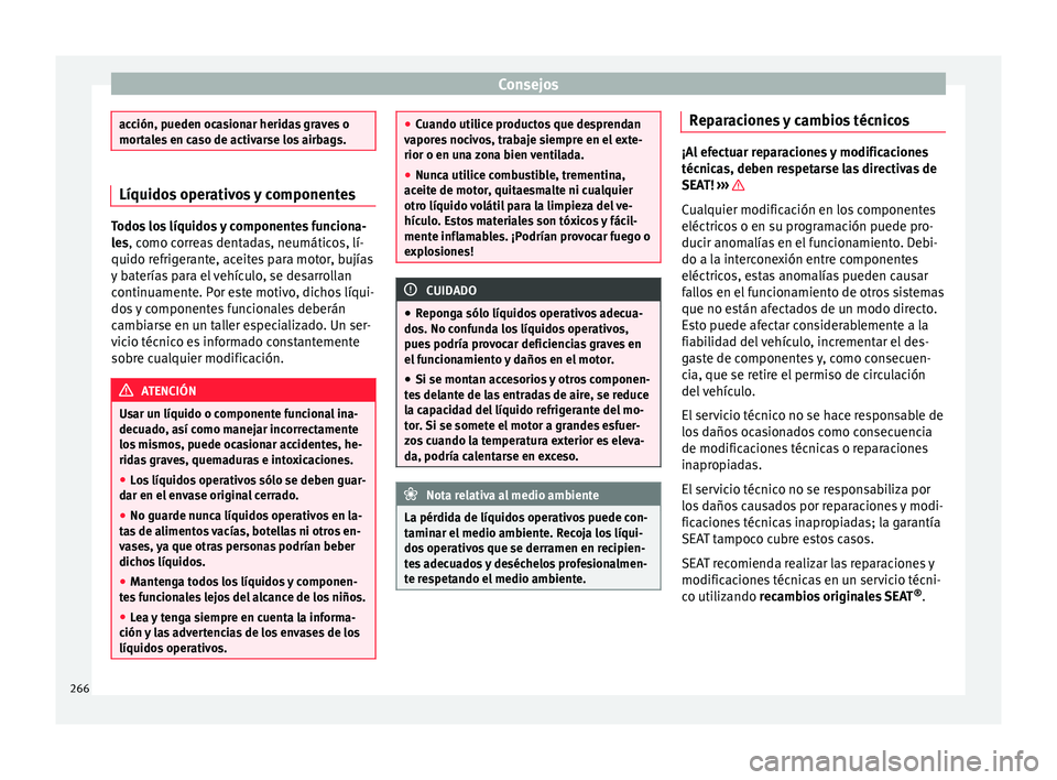 Seat Alhambra 2017  Manual de instrucciones (in Spanish) Consejos
acción, pueden ocasionar heridas graves o
mort
a
les en caso de activarse los airbags. Líquidos operativos y componentes
Todos los líquidos y componentes funciona-
le
s

, como correas den