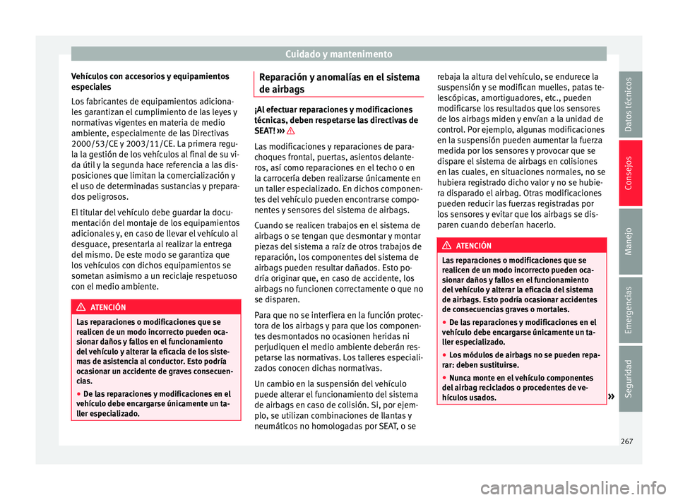 Seat Alhambra 2017  Manual de instrucciones (in Spanish) Cuidado y mantenimento
Vehículos con accesorios y equipamientos
e s
pec
iales
Los fabricantes de equipamientos adiciona-
les garantizan el cumplimiento de las leyes y
normativas vigentes en materia d