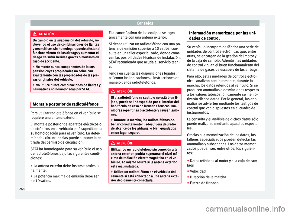 Seat Alhambra 2017  Manual de instrucciones (in Spanish) Consejos
ATENCIÓN
Un cambio en la suspensión del vehículo, in-
clu y
endo el uso de combinaciones de llantas
y neumáticos sin homologar, puede afectar al
funcionamiento de los airbags y aumentar e