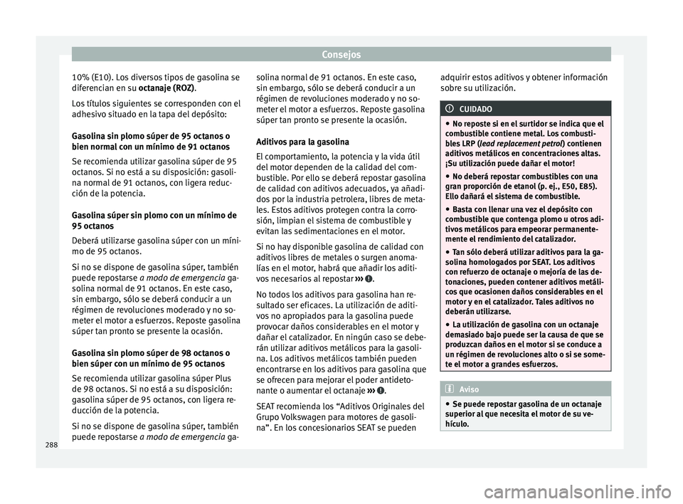 Seat Alhambra 2017  Manual de instrucciones (in Spanish) Consejos
10% (E10). Los diversos tipos de gasolina se
dif er
enc
ian en su octanaje (ROZ).
Los títulos siguientes se corresponden con el
adhesivo situado en la tapa del depósito:
Gasolina sin plomo 
