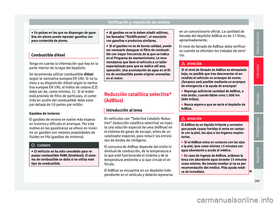 Seat Alhambra 2017  Manual de instrucciones (in Spanish) Verificación y reposición de niveles
●
En paíse s
 en los que no dispongan de gaso-
lina sin plomo puede repostar gasolina con
poco contenido de plomo. Combustible diésel
Tenga en cuenta la info
