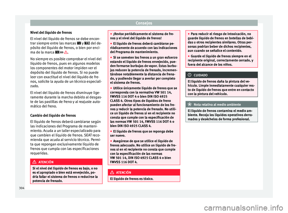 Seat Alhambra 2017  Manual de instrucciones (in Spanish) Consejos
Nivel del líquido de frenos
El  niv
el
 del líquido de frenos se debe encon-
trar siempre entre las marcas   y  del de-
pósito del líquido de frenos, o bien por enci-
ma