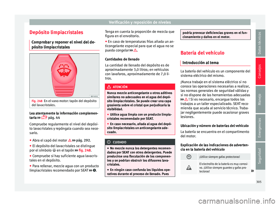 Seat Alhambra 2017  Manual de instrucciones (in Spanish) Verificación y reposición de niveles
Depósito limpiacristales C ompr
o
bar y reponer el nivel del de-
pósito limpiacristales Fig. 248
En el vano motor: tapón del depósito
del  l
av

acristales. 