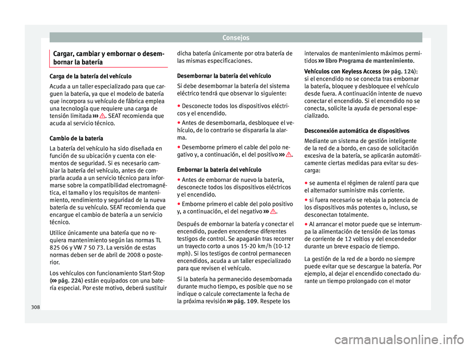 Seat Alhambra 2017  Manual de instrucciones (in Spanish) Consejos
Cargar, cambiar y embornar o desem-
born ar l
a b
ateríaCarga de la batería del vehículo
Ac
ud

a a un taller especializado para que car-
guen la batería, ya que el modelo de batería
que