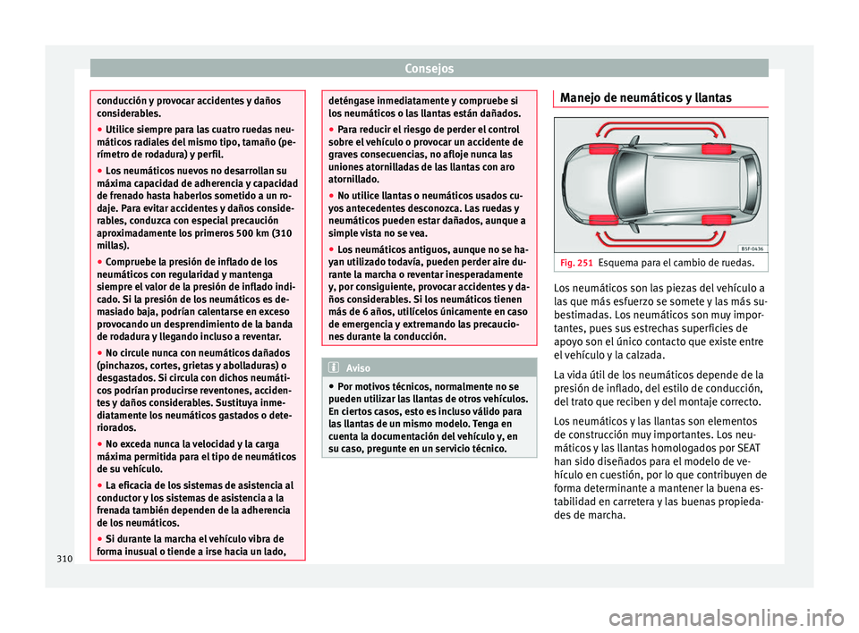Seat Alhambra 2017  Manual de instrucciones (in Spanish) Consejos
conducción y provocar accidentes y daños
con
s
iderables.
● Utilice siempre para las cuatro ruedas neu-
máticos
  radiales del mismo tipo, tamaño (pe-
rímetro de rodadura) y perfil.
