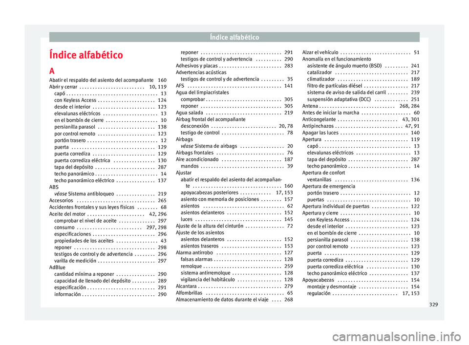 Seat Alhambra 2017  Manual de instrucciones (in Spanish) Índice alfabético
Índice alfabético
A
Ab atir el
 r
espaldo del asiento del acompañante 160
Abrir y cerrar  . . . . . . . . . . . . . . . . . . . . . . . . . 10, 119 capó . . . . . . . . . . . .