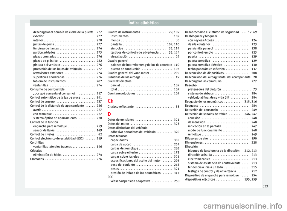Seat Alhambra 2017  Manual de instrucciones (in Spanish) Índice alfabético
descongelar el bombín de cierre de la puerta 277
e xt
erior
 . . . . . . . . . . . . . . . . . . . . . . . . . . . . . . . 272
interior . . . . . . . . . . . . . . . . . . . . . .