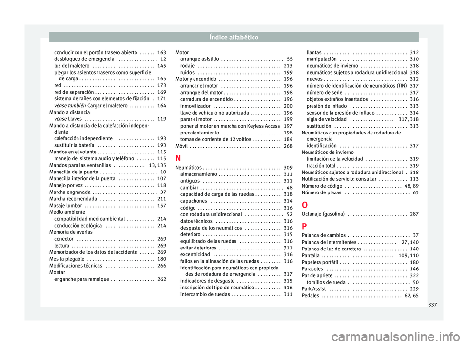 Seat Alhambra 2017  Manual de instrucciones (in Spanish) Índice alfabético
conducir con el portón trasero abierto  . . . . . . 163
de s
b
loqueo de emergencia  . . . . . . . . . . . . . . . . 12
luz del maletero  . . . . . . . . . . . . . . . . . . . . .