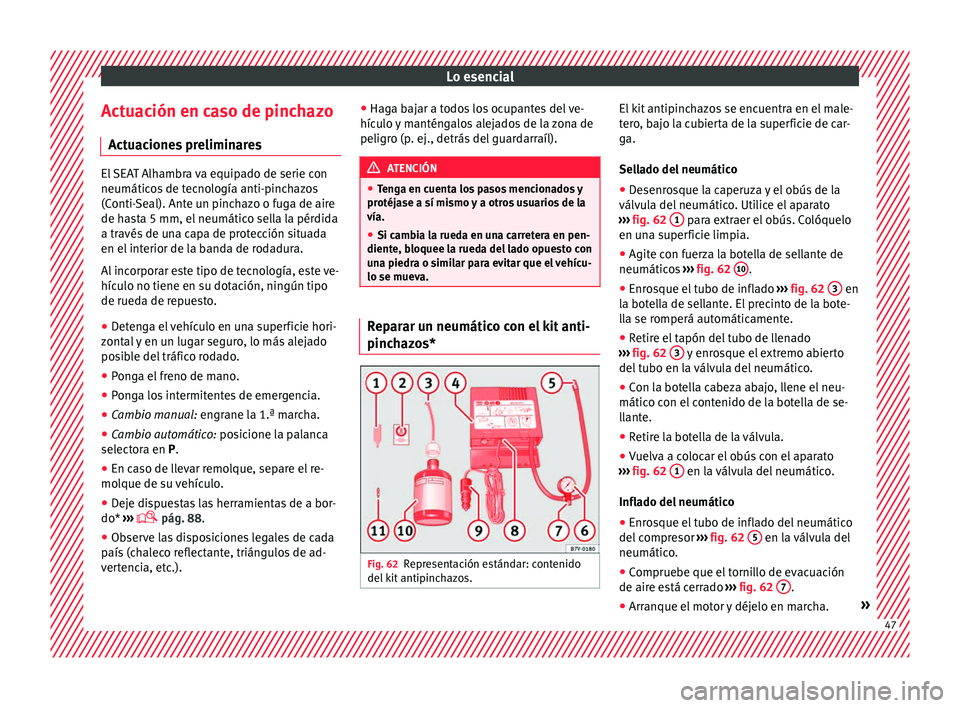 Seat Alhambra 2017 Manual de instrucciones (in Spanish) Lo esencial
Actuación en caso de pinchazo A ct
uac
iones preliminares El SEAT Alhambra va equipado de serie con
neumático
s
de tecnología anti-pinchazos
(Conti-Seal). Ante un pinchazo o fuga de a Seat Alhambra 2017 Manual de instrucciones (in Spanish) Lo esencial
Actuación en caso de pinchazo A ct
uac
iones preliminares El SEAT Alhambra va equipado de serie con
neumático
s
de tecnología anti-pinchazos
(Conti-Seal). Ante un pinchazo o fuga de a
