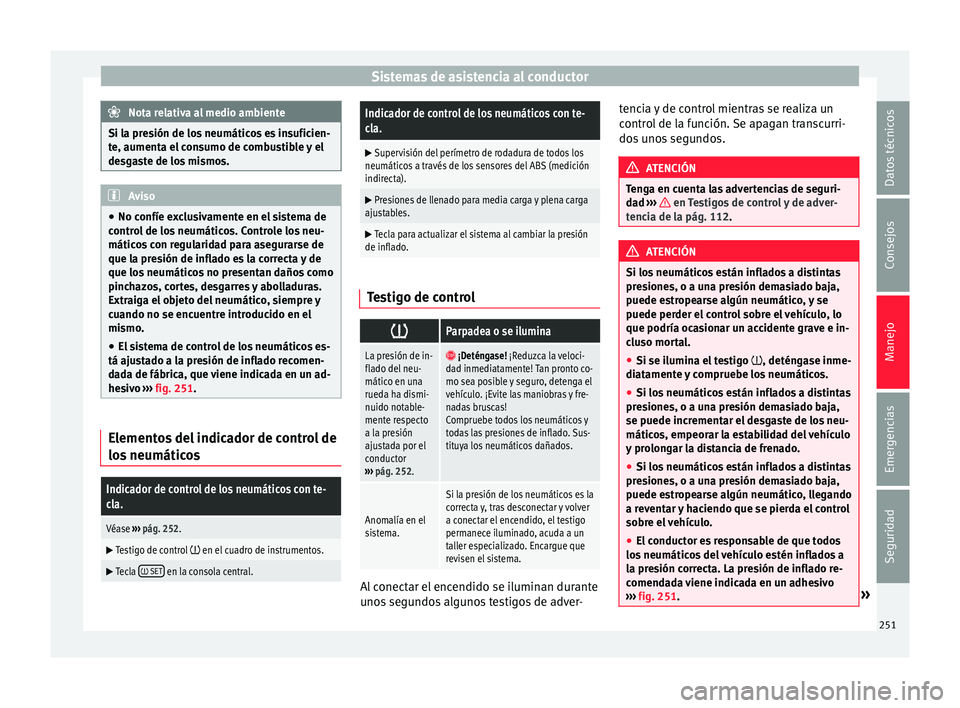 Seat Alhambra 2016  Manual de instrucciones (in Spanish) Sistemas de asistencia al conductor
Nota relativa al medio ambiente
Si la presión de los neumáticos es insuficien-
te, aument a el
 consumo de combustible y el
desgaste de los mismos. Aviso
● No c