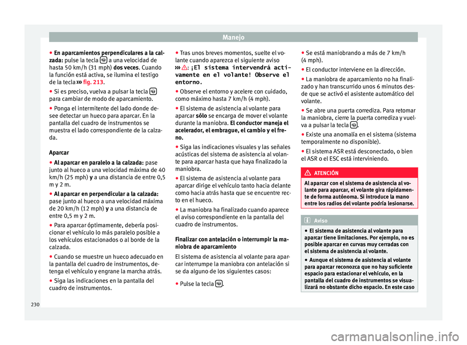 Seat Alhambra 2015  Manual de instrucciones (in Spanish) Manejo
● En ap ar
c
amientos perpendiculares a la cal-
zada: pulse la tecla    a una velocidad de
h a
s
ta 50 km/h (31 mph) dos veces . Cuando
la función está activa, se ilumina el testigo
de l