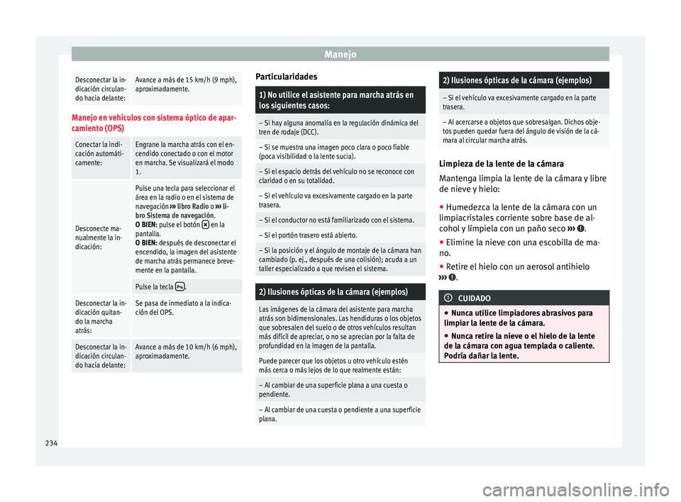 Seat Alhambra 2015  Manual de instrucciones (in Spanish) ManejoDesconectar la in-
dicación circulan-
do hacia delante:Avance a más de 15 km/h (9 mph),
aproximadamente.
Manejo en vehículos con sistema óptico de apar-
camiento (OPS)
Conectar la indi-
caci