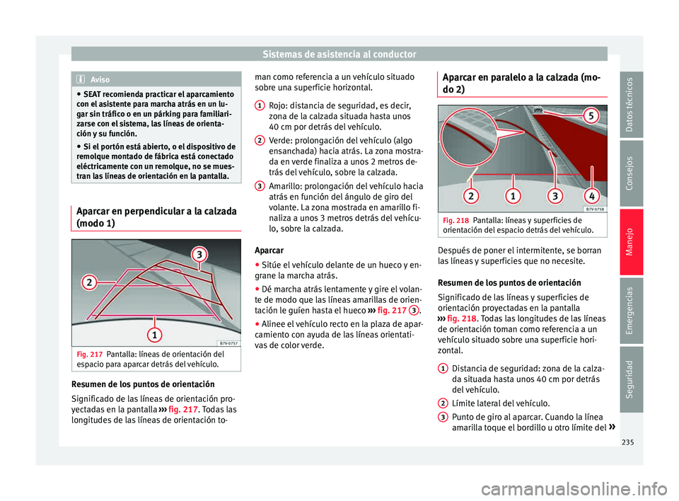 Seat Alhambra 2015  Manual de instrucciones (in Spanish) Sistemas de asistencia al conductor
Aviso
● SEA T r
ecomienda practicar el aparcamiento
con el asistente para marcha atrás en un lu-
gar sin tráfico o en un párking para familiari-
zarse con el s