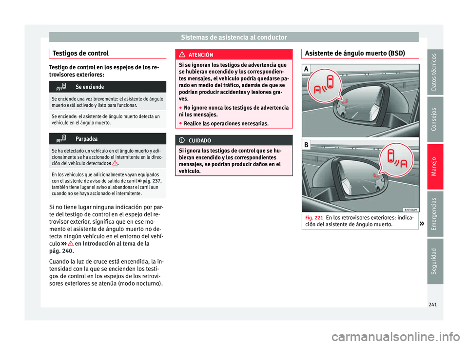 Seat Alhambra 2015  Manual de instrucciones (in Spanish) Sistemas de asistencia al conductor
Testigos de control Testigo de control en los espejos de los re-
tro
v
isores exteriores: 
Se enciende
Se enciende una vez brevemente: el asistente de ángulo
mu