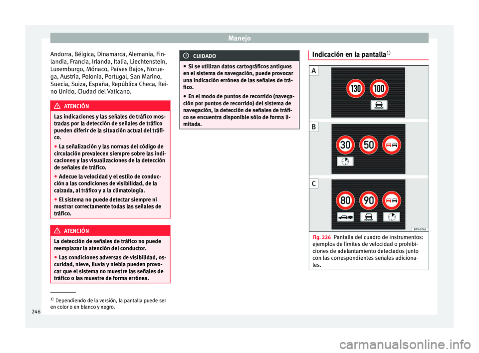 Seat Alhambra 2015  Manual de instrucciones (in Spanish) Manejo
Andorra, Bélgica, Dinamarca, Alemania, Fin-
l andi
a, Fr
ancia, Irlanda, Italia, Liechtenstein,
Luxemburgo, Mónaco, Países Bajos, Norue-
ga, Austria, Polonia, Portugal, San Marino,
Suecia, S
