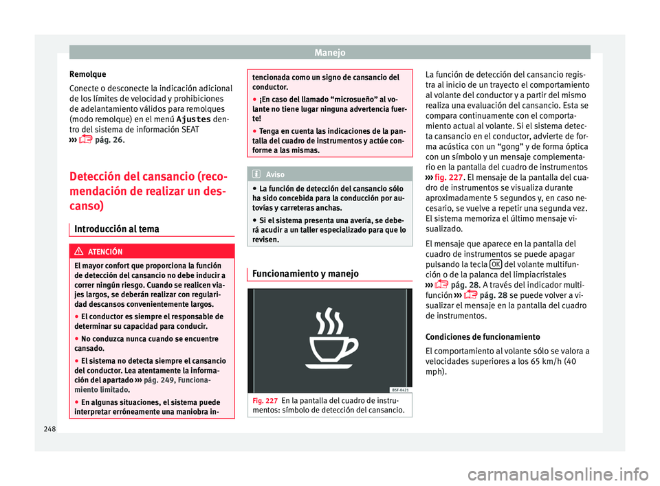 Seat Alhambra 2015  Manual de instrucciones (in Spanish) Manejo
Remolque
C onect
e o de
sconecte la indicación adicional
de los límites de velocidad y prohibiciones
de adelantamiento válidos para remolques
(modo remolque) en el menú  Ajustes den-
tro de