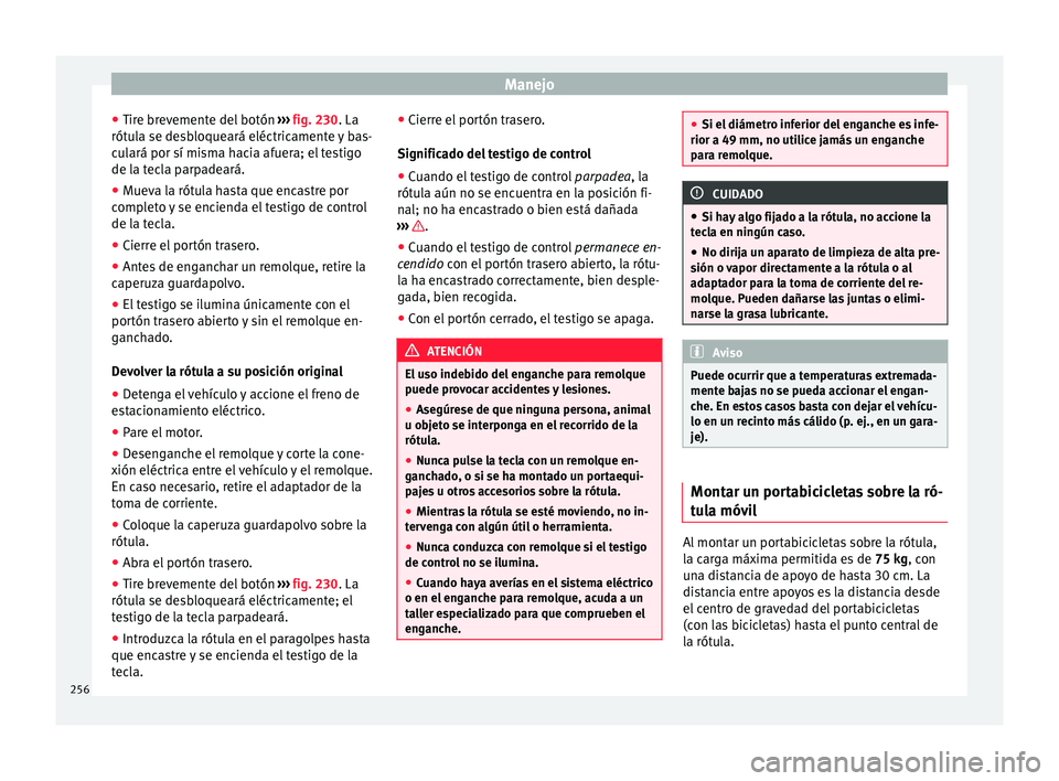 Seat Alhambra 2015  Manual de instrucciones (in Spanish) Manejo
● Tir e br
ev
emente del botón  ››› fig. 230 . La
rótula se desbloqueará eléctricamente y bas-
culará por sí misma hacia afuera; el testigo
de la tecla parpadeará.
● Mueva la r