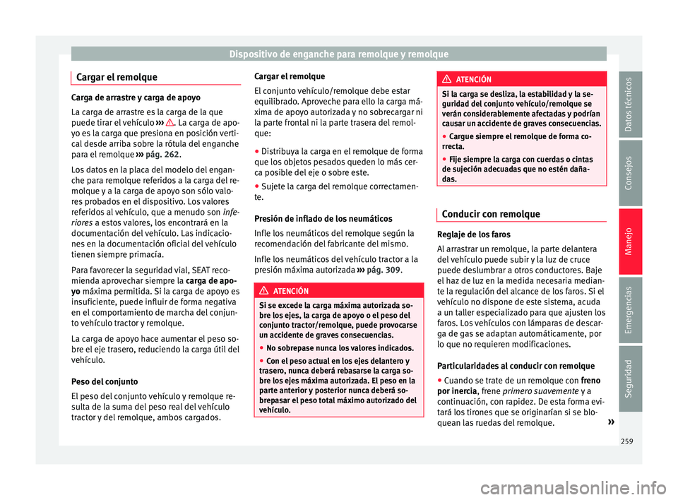 Seat Alhambra 2015  Manual de instrucciones (in Spanish) Dispositivo de enganche para remolque y remolque
Cargar el remolque Carga de arrastre y carga de apoyo
La car
g
a de arrastre es la carga de la que
puede tirar el vehículo  ›››  . La carga de a
