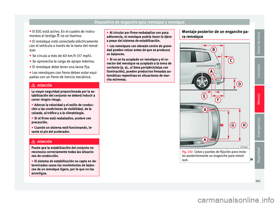 Seat Alhambra 2015  Manual de instrucciones (in Spanish) Dispositivo de enganche para remolque y remolque
● El E
SC
 está activo. En el cuadro de instru-
mentos el testigo   no se ilumina.
● El remolque está conectado eléctricamente
con el 
 vehí