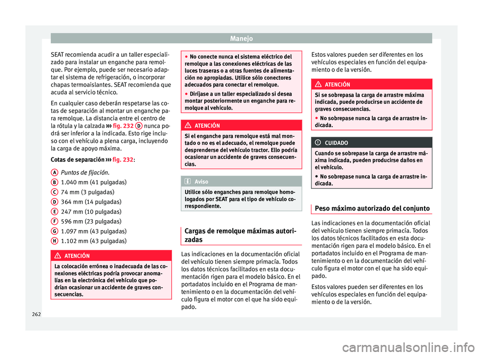 Seat Alhambra 2015  Manual de instrucciones (in Spanish) Manejo
SEAT recomienda acudir a un taller especiali-
z a
do p
ara instalar un enganche para remol-
que. Por ejemplo, puede ser necesario adap-
tar el sistema de refrigeración, o incorporar
chapas ter