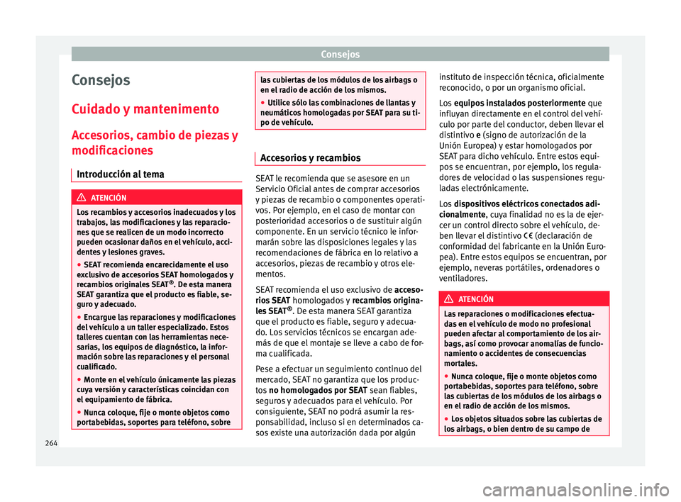 Seat Alhambra 2015  Manual de instrucciones (in Spanish) Consejos
Consejos
C uid
a
do y mantenimento
Accesorios, cambio de piezas y
modificaciones Introducción al tema ATENCIÓN
Los recambios y accesorios inadecuados y los
trab aj

os, las modificaciones y