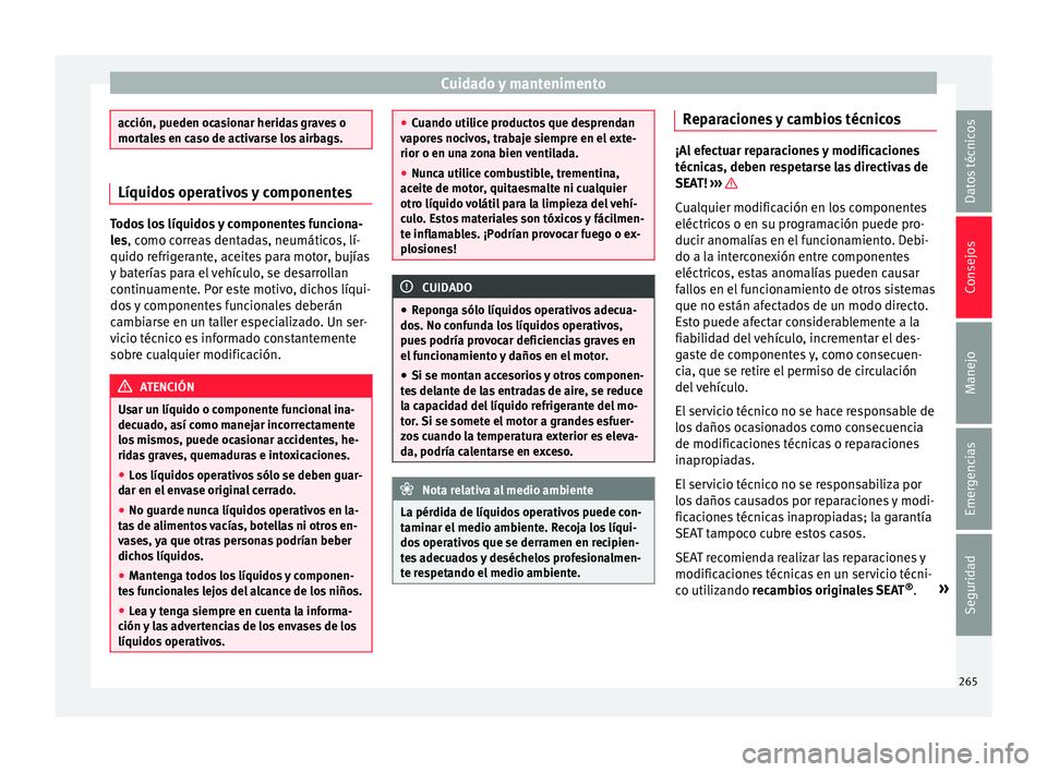Seat Alhambra 2015  Manual de instrucciones (in Spanish) Cuidado y mantenimento
acción, pueden ocasionar heridas graves o
mort
a
les en caso de activarse los airbags. Líquidos operativos y componentes
Todos los líquidos y componentes funciona-
le
s

, co