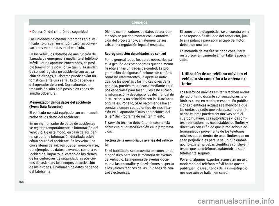 Seat Alhambra 2015  Manual de instrucciones (in Spanish) Consejos
● Det
ec
ción del cinturón de seguridad
Las unidades de control integradas en el ve-
hículo no graban en ningún caso las conver-
saciones mantenidas en el vehículo.
En los vehículos d