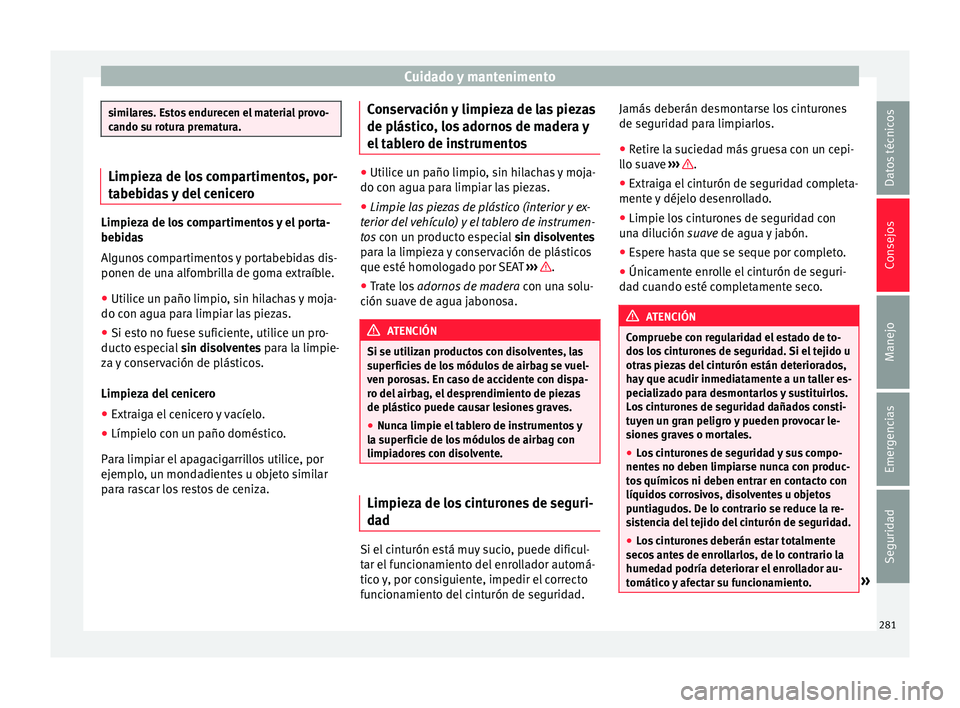 Seat Alhambra 2015  Manual de instrucciones (in Spanish) Cuidado y mantenimento
similares. Estos endurecen el material provo-
cando s
u r
otura prematura. Limpieza de los compartimentos, por-
tabe
b

idas y del cenicero Limpieza de los compartimentos y el p