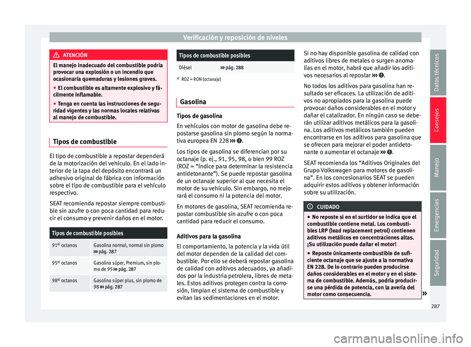 Seat Alhambra 2015  Manual de instrucciones (in Spanish) Verificación y reposición de niveles
ATENCIÓN
El manejo inadecuado del combustible podría
pro v
ocar una explosión o un incendio que
ocasionaría quemaduras y lesiones graves.
● El combustible 