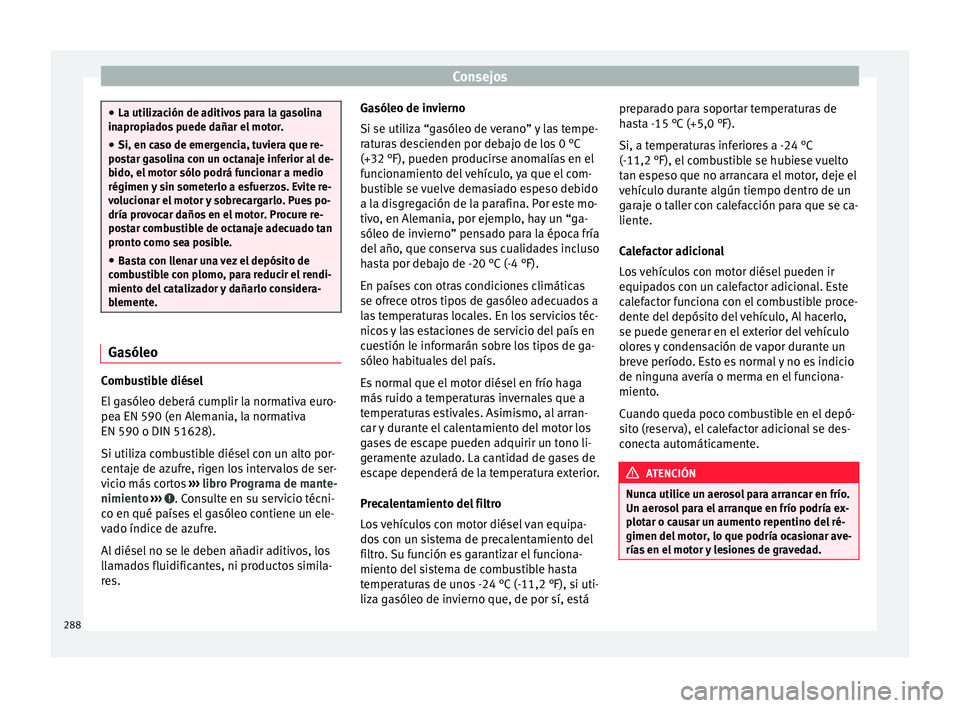 Seat Alhambra 2015  Manual de instrucciones (in Spanish) Consejos
●
La utiliz ac
ión de aditivos para la gasolina
inapropiados puede dañar el motor.
● Si, en caso de emergencia, tuviera que re-
post
 ar gasolina con un octanaje inferior al de-
bido, e