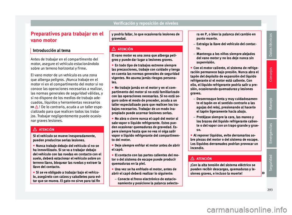 Seat Alhambra 2015  Manual de instrucciones (in Spanish) Verificación y reposición de niveles
Preparativos para trabajar en el
v ano mot
or
Intr
oducción al tema Antes de trabajar en el compartimento del
motor
, a

segure el vehículo estacionándolo
sob