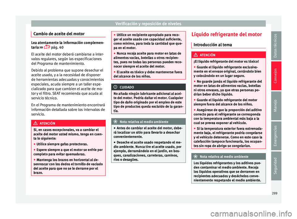 Seat Alhambra 2015  Manual de instrucciones (in Spanish) Verificación y reposición de niveles
Cambio de aceite del motor Lea atentamente la información complemen-
tari
a
 ››› 
 pág. 40
El aceite del motor deberá cambiarse a inter-
valos regula