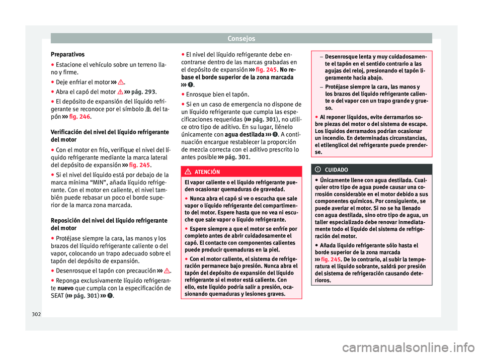 Seat Alhambra 2015  Manual de instrucciones (in Spanish) Consejos
Preparativos
● Estacione el vehículo sobre un terreno lla-
no  y
 firme.
● D
eje enfriar el motor  ›››
   .
● Abra el capó del motor   › ›
›
  pág. 293.
● El depósi