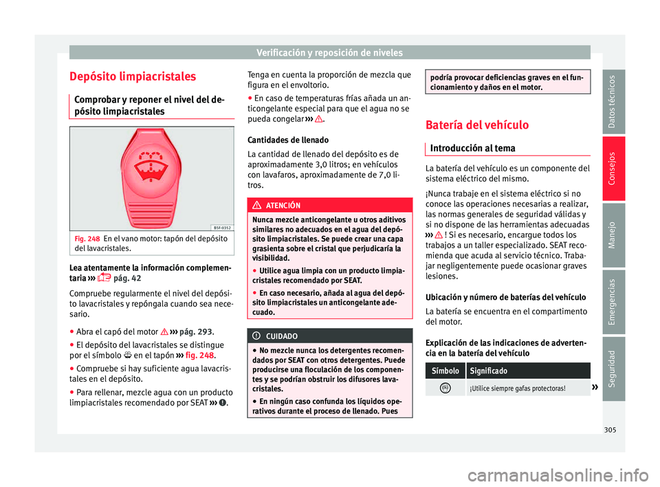 Seat Alhambra 2015  Manual de instrucciones (in Spanish) Verificación y reposición de niveles
Depósito limpiacristales C ompr
o
bar y reponer el nivel del de-
pósito limpiacristales Fig. 248
En el vano motor: tapón del depósito
del  l
av

acristales. 